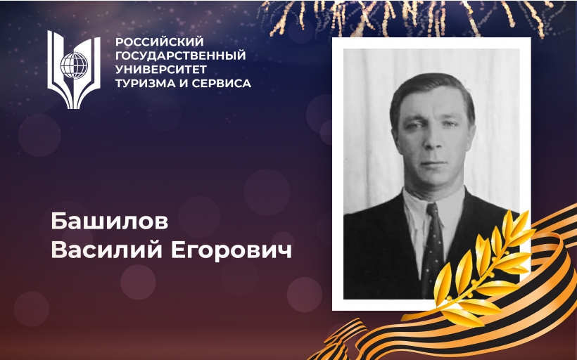 Башилов Василий Егорович, выпускник Российского государственного университета туризма и сервиса  – участник Великой Отечественной войны