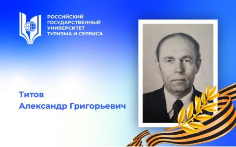 Титов Александр Григорьевич, участник Великой Отечественной войны, профессор – преподаватель Российского государственного университета туризма и сервиса